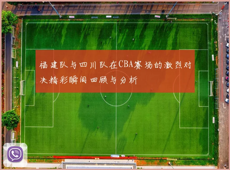 福建队与四川队在CBA赛场的激烈对决精彩瞬间回顾与分析