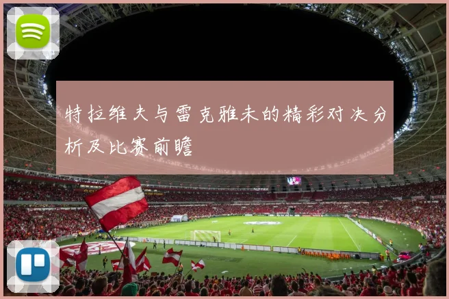 特拉维夫与雷克雅未的精彩对决分析及比赛前瞻
