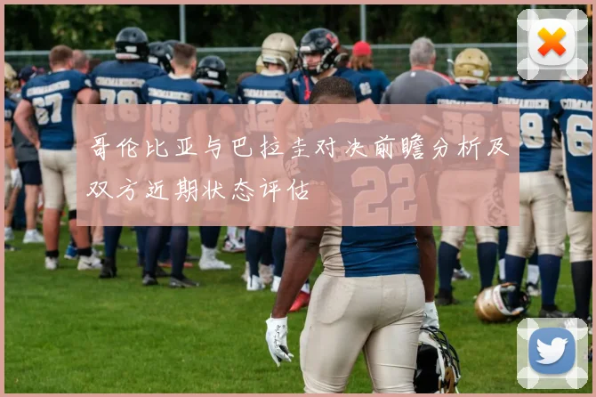 哥伦比亚与巴拉圭对决前瞻分析及双方近期状态评估