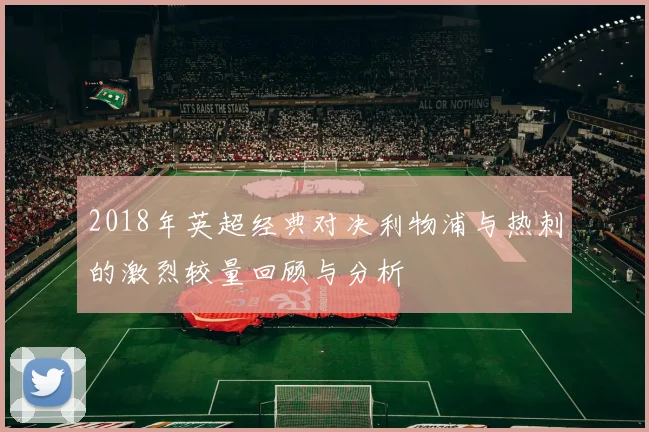 2018年英超经典对决利物浦与热刺的激烈较量回顾与分析