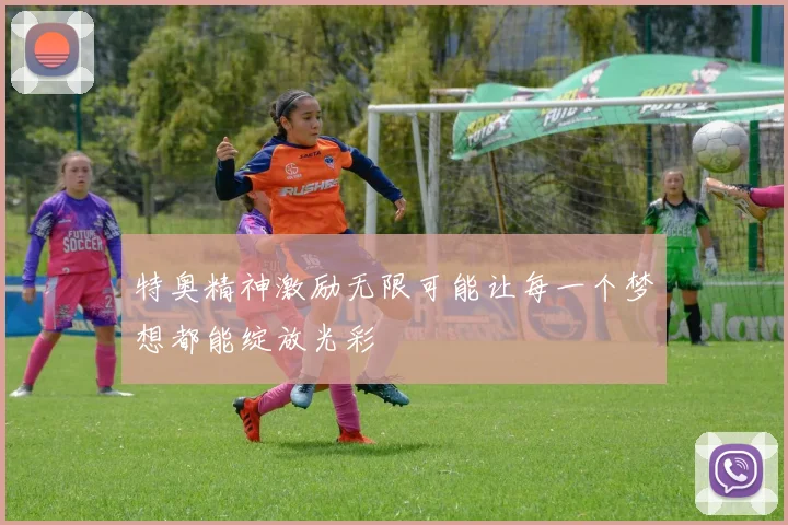 特奥精神激励无限可能让每一个梦想都能绽放光彩